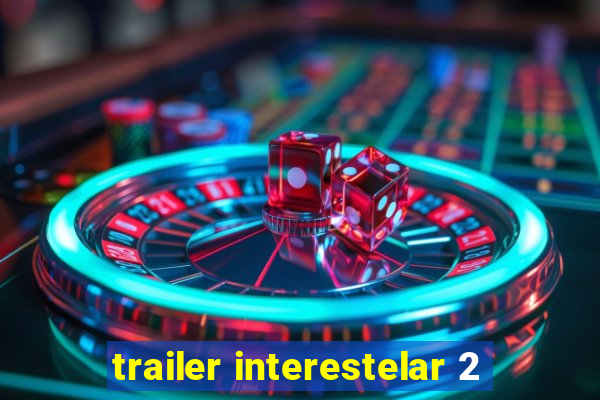 trailer interestelar 2